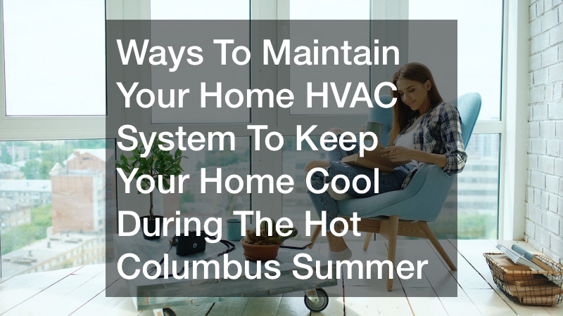Ways To Maintain Your Home HVAC System To Keep Your Home Cool During The Hot Columbus Summer