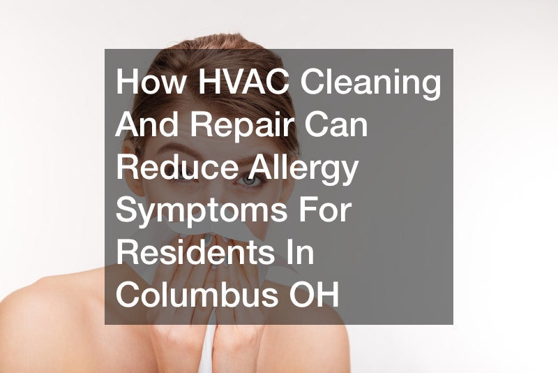 How HVAC Cleaning And Repair Can Reduce Allergy Symptoms For Residents In Columbus OH