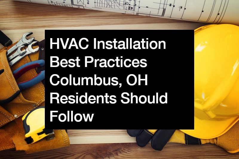 HVAC Installation Best Practices Columbus, OH Residents Should Follow