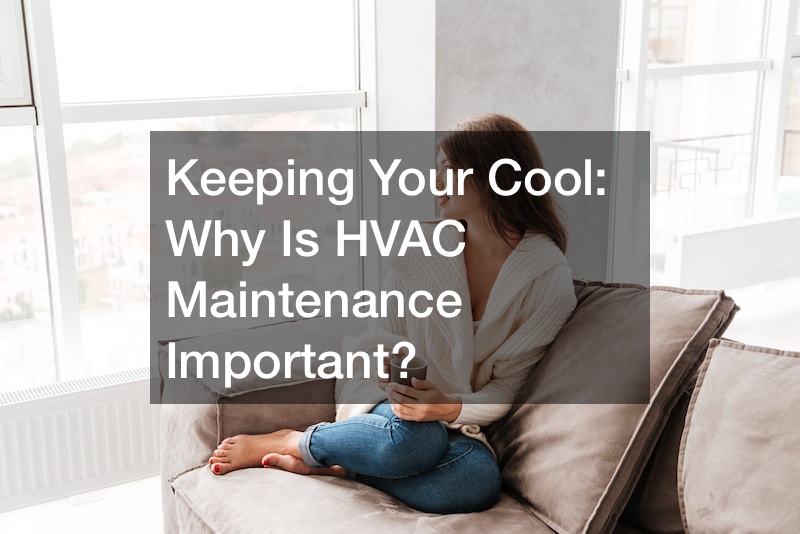 Keeping Your Cool: Why Is HVAC Maintenance Important?